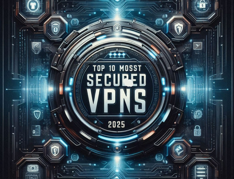 Top 10 Most Secure VPNs for 2025